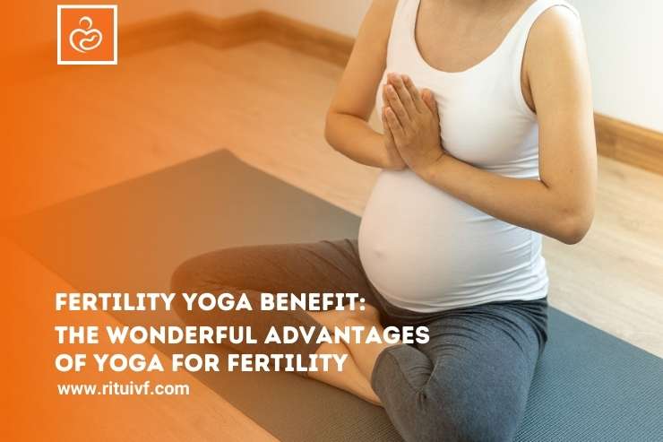 Fertility Yoga Benefits: The Wonderful Advantages of Yoga for Fertility
