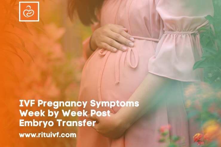 IVF Pregnancy Symptoms Week by Week Post Embryo Transfer