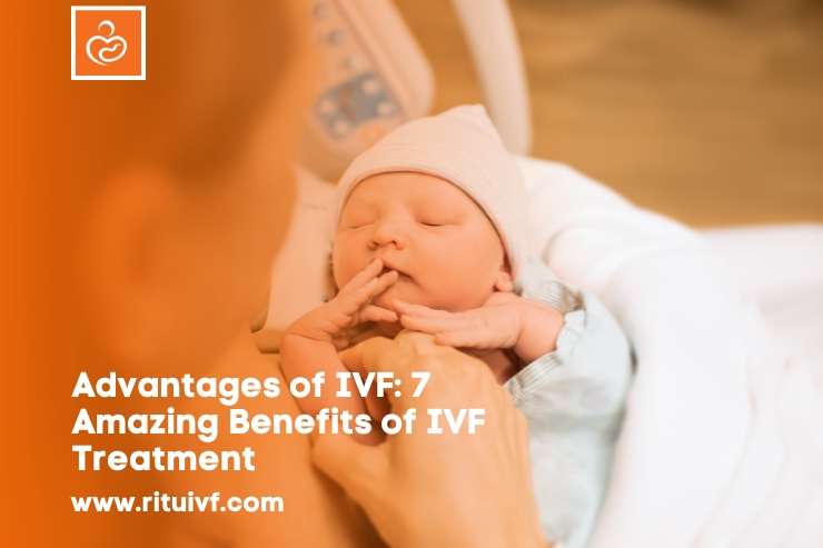 Advantages of IVF: 7 Amazing Benefits of IVF Treatment 