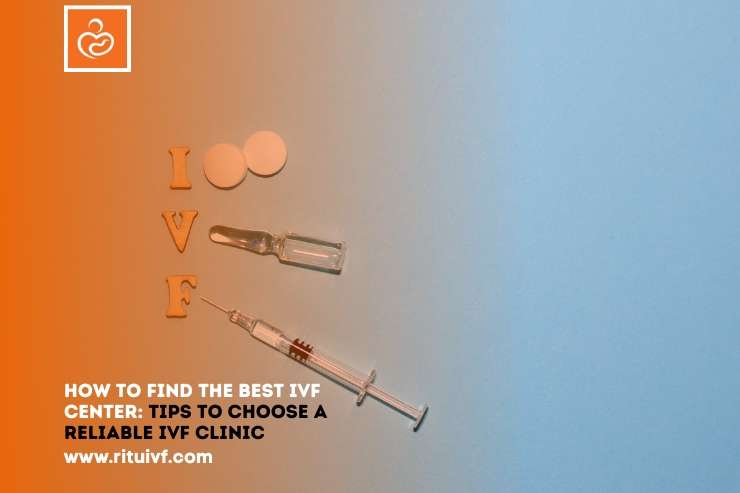 How to Find the Best IVF Center: Tips to Choose a Reliable IVF Clinic