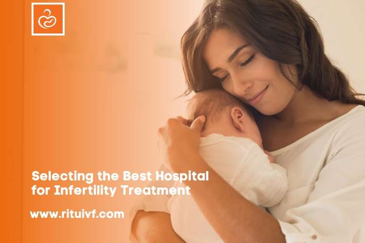 Selecting the Best Hospital for Infertility Treatment: How to Pick the Best IVF Centre for Fertility Treatment?