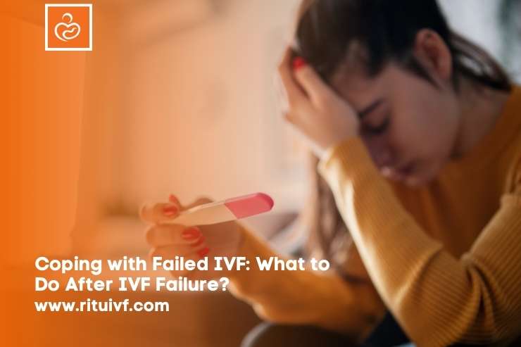 Coping with Failed IVF: What to Do After IVF Failure?
