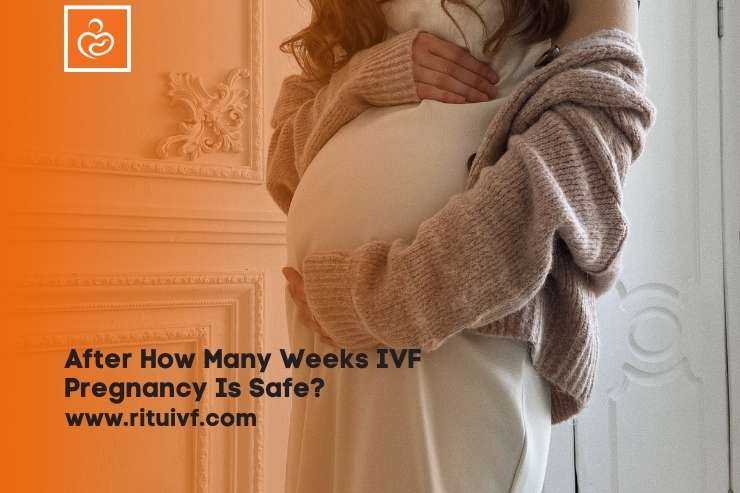 After How Many Weeks IVF Pregnancy Is Safe?